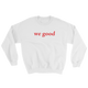 we good sweatshirt (white)